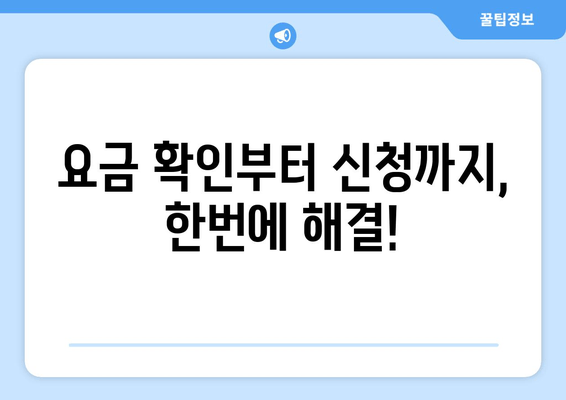 요금 확인부터 신청까지, 한번에 해결!