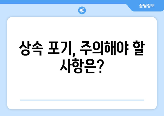 상속 포기, 이럴 땐 해야 하나요? | 재산 상속 포기 절차 및 주의 사항, 상속 포기 효과, 상속 포기 신청 방법
