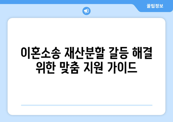 이혼소송 재산분할 갈등, 해결 위한 맞춤 지원 가이드 | 재산분할, 소송, 갈등 해결, 전문가 지원