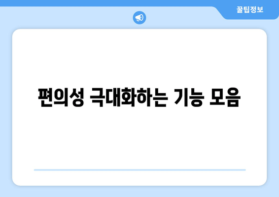 편의성 극대화하는 기능 모음