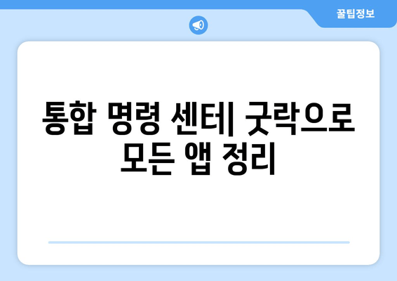 통합 명령 센터| 굿락으로 모든 앱 정리