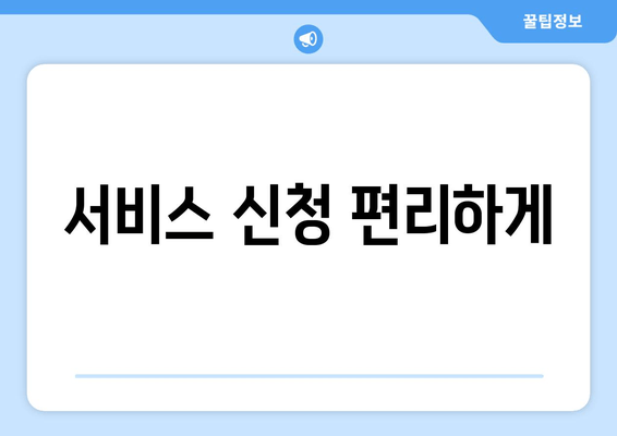 서비스 신청 편리하게