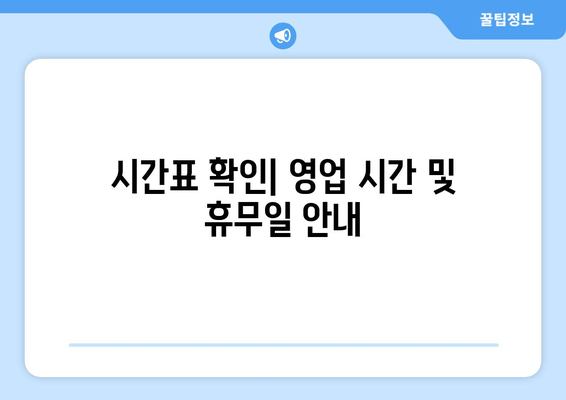 시간표 확인| 영업 시간 및 휴무일 안내