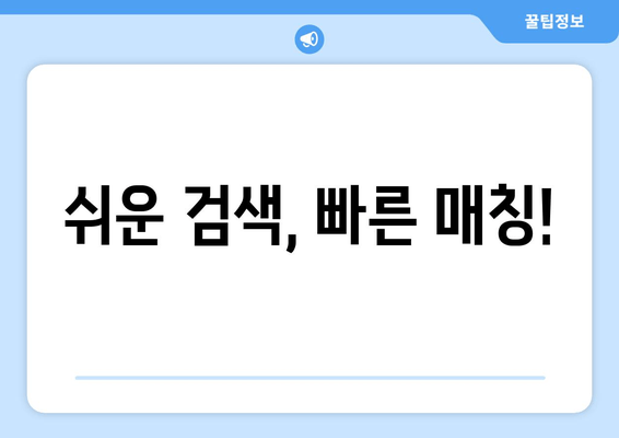 쉬운 검색, 빠른 매칭!