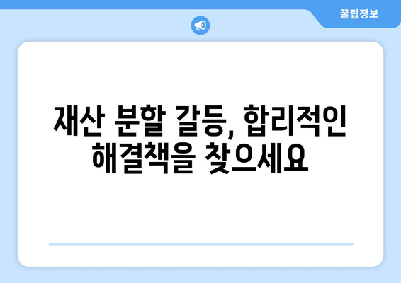 이혼 시 재산 분할 갈등| 해결 방안 찾기 | 재산 분할, 이혼 소송, 법률 전문가, 합의