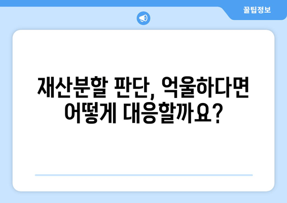 재산분할 판단 오류, 어떻게 대응해야 할까요? | 법적 대응, 재산분할, 이혼, 소송