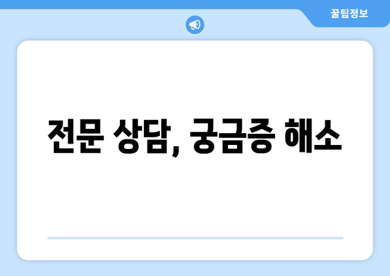 전문 상담, 궁금증 해소