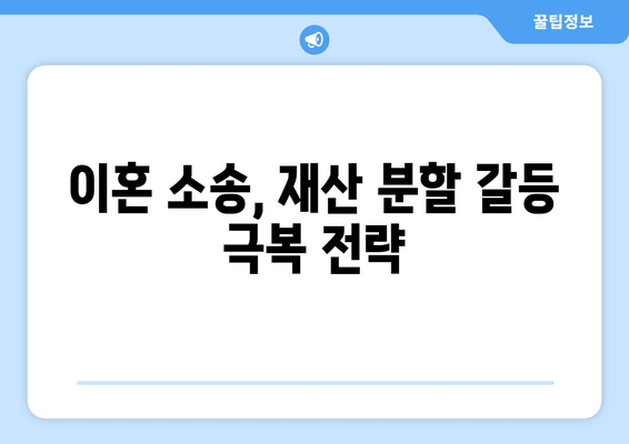 이혼 소송 재산 분할 갈등, 해결 위한 실질적인 조언 | 재산분할, 이혼, 소송, 합의, 전문가