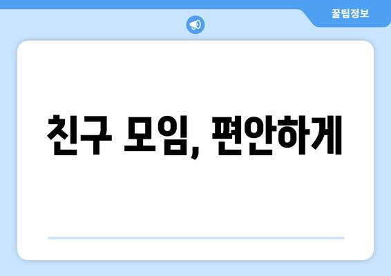 친구 모임, 편안하게