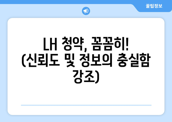 LH 청약, 꼼꼼히! (신뢰도 및 정보의 충실함 강조)