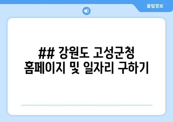 ## 강원도 고성군청 홈페이지 및 일자리 구하기