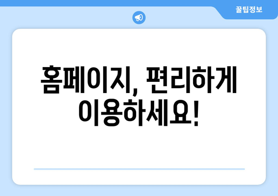 홈페이지, 편리하게 이용하세요!