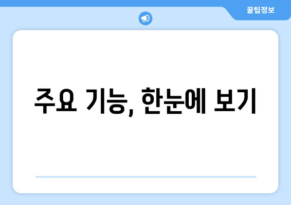 주요 기능, 한눈에 보기