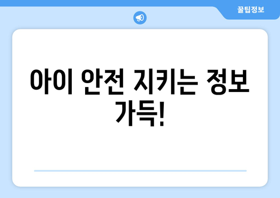 아이 안전 지키는 정보 가득!