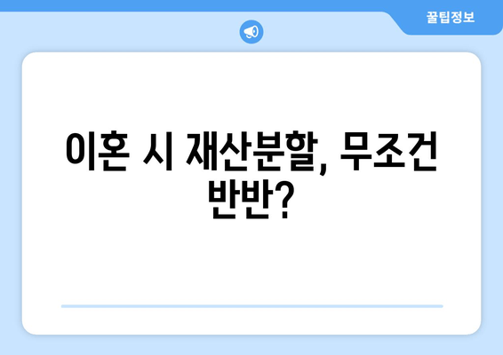 이혼 시 재산분할, 반반 쪼개지는 걸까요? | 재산분할, 이혼, 법률, 팁