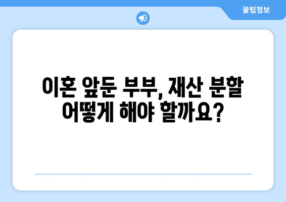 이혼 시 재산 분할 갈등| 해결 방안 찾기 | 재산 분할, 이혼 소송, 법률 전문가, 합의