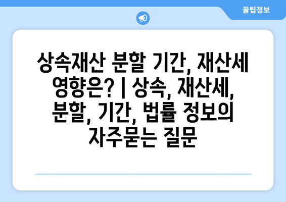 상속재산 분할 기간, 재산세 영향은? | 상속, 재산세, 분할, 기간, 법률 정보