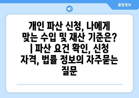 개인 파산 신청, 나에게 맞는 수입 및 재산 기준은? | 파산 요건 확인, 신청 자격, 법률 정보