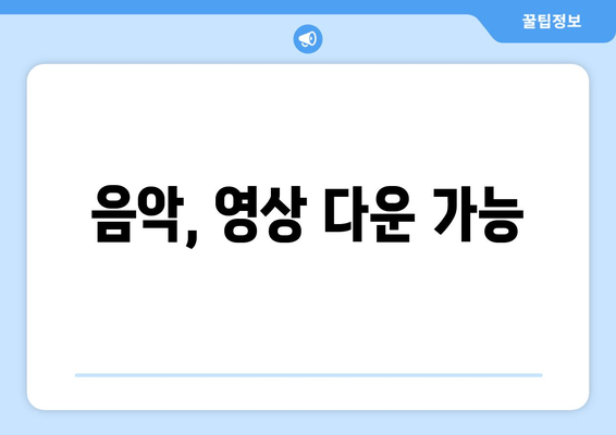 음악, 영상 다운 가능