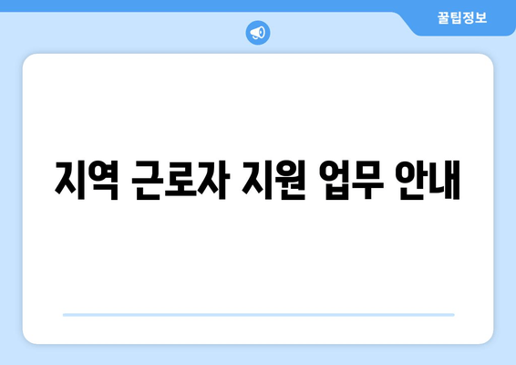 지역 근로자 지원 업무 안내