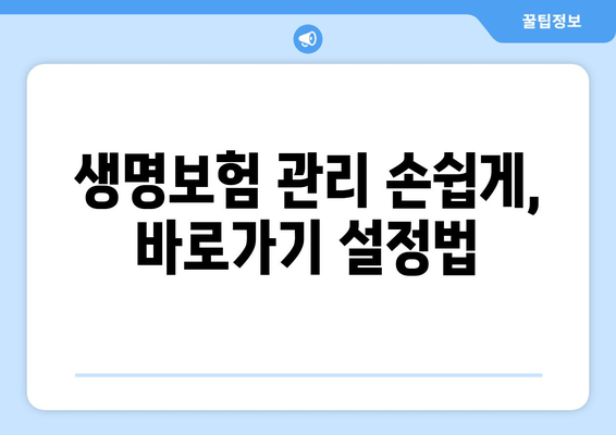 생명보험 관리 손쉽게, 바로가기 설정법