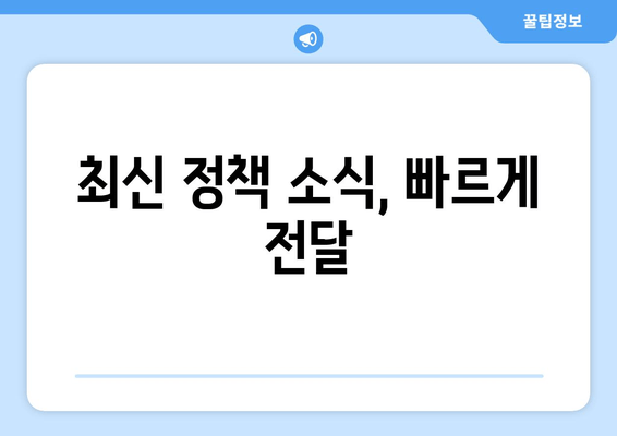 최신 정책 소식, 빠르게 전달