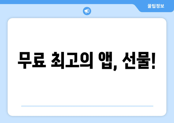 무료 최고의 앱, 선물!