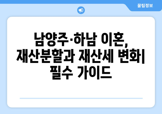 남양주·하남 이혼, 눈물의 재산분할과 재산세 변화| 필수 가이드 | 이혼, 재산분할, 재산세, 남양주, 하남