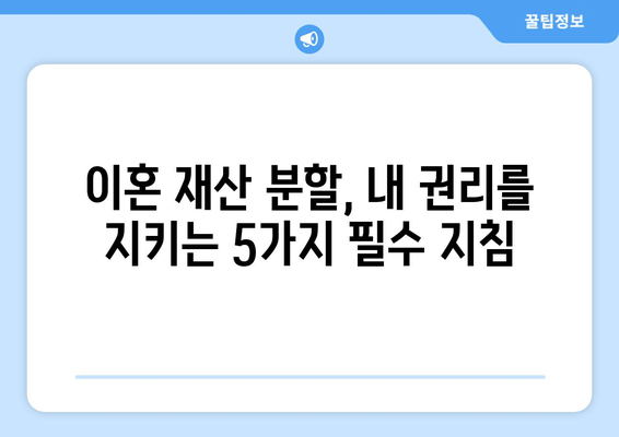 이혼 재산 분할 갈등, 쉽게 해결하는 5가지 필수 지침 | 이혼, 재산분할, 갈등 해결, 법률 정보