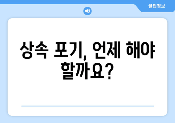 상속 포기, 이럴 땐 해야 하나요? | 재산 상속 포기 절차 및 주의 사항, 상속 포기 효과, 상속 포기 신청 방법