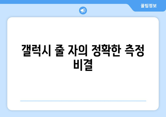 갤럭시 줄 자의 정확한 측정 비결