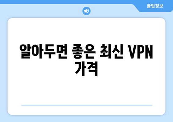 알아두면 좋은 최신 VPN 가격