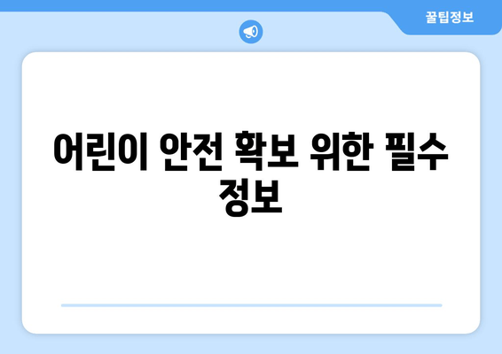 어린이 안전 확보 위한 필수 정보