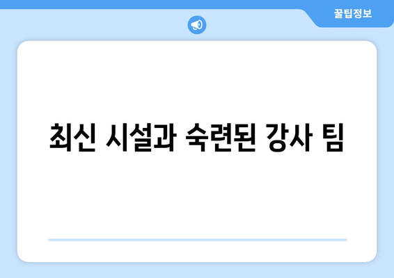 최신 시설과 숙련된 강사 팀