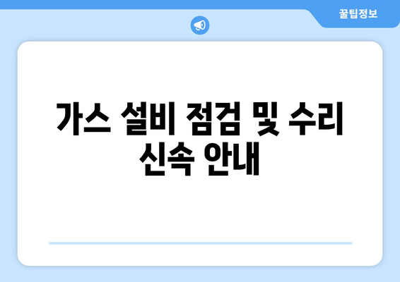 가스 설비 점검 및 수리 신속 안내