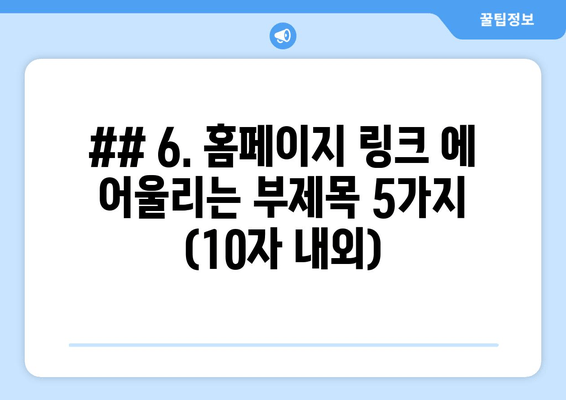 ## 6. 홈페이지 링크 에 어울리는 부제목 5가지 (10자 내외)