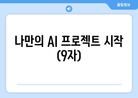 나만의 AI 프로젝트 시작 (9자)