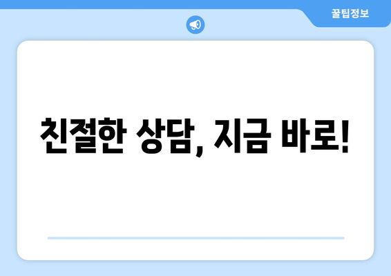 친절한 상담, 지금 바로!