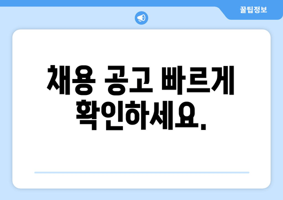 채용 공고 빠르게 확인하세요.