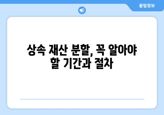 상속 재산분할 기간 확인 & 상속권 주장 완벽 가이드 | 상속, 재산분할, 상속권, 법률, 기간, 절차