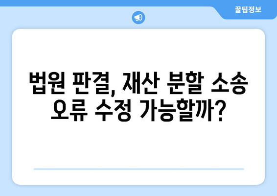 재산 분할 소송 판단 오류, 어떻게 바로잡을 수 있을까요? | 소송, 재산 분할, 법률, 오류 수정