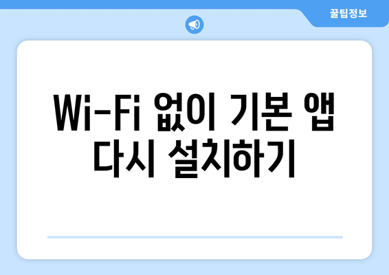 Wi-Fi 없이 기본 앱 다시 설치하기