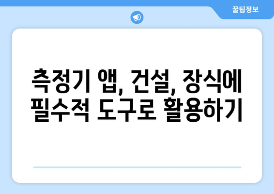 측정기 앱, 건설, 장식에 필수적 도구로 활용하기