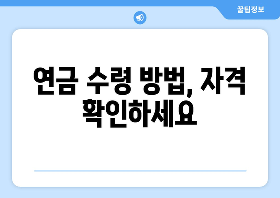 연금 수령 방법, 자격 확인하세요