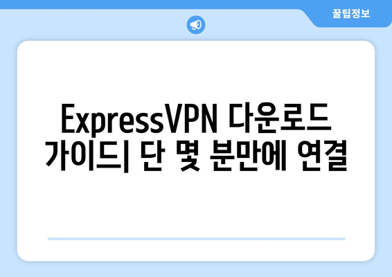 ExpressVPN 다운로드 가이드| 단 몇 분만에 연결