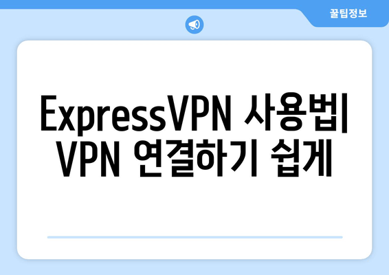 ExpressVPN 사용법| VPN 연결하기 쉽게