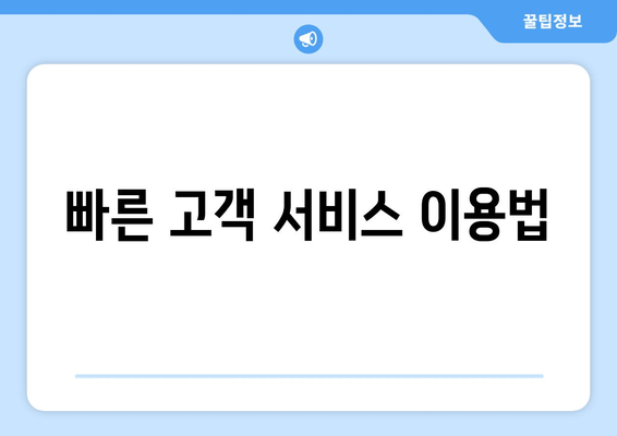 빠른 고객 서비스 이용법