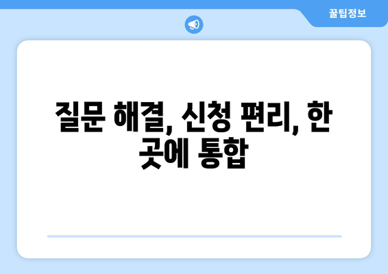 질문 해결, 신청 편리, 한 곳에 통합