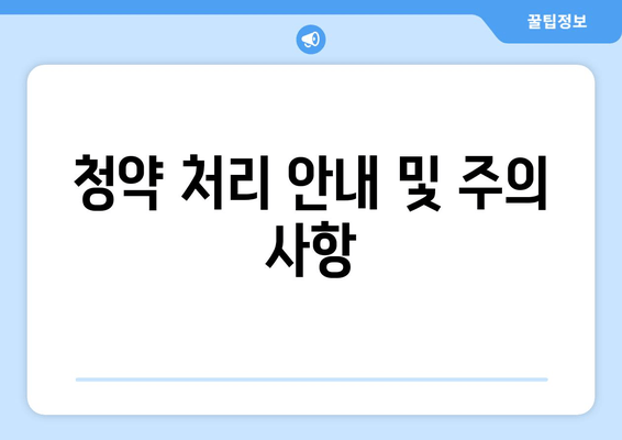 청약 처리 안내 및 주의 사항