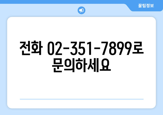 전화 02-351-7899로 문의하세요